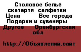 Столовое бельё, скатерти, салфетки › Цена ­ 100 - Все города Подарки и сувениры » Другое   . Оренбургская обл.